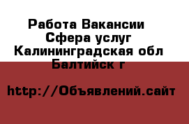 Работа Вакансии - Сфера услуг. Калининградская обл.,Балтийск г.